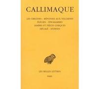 Les origines - Réponses aux Telchines - Élégies - Épigrammes - Iambes et pièces lyriques - Hécalé - Hymnes Callimaque (Auteur), E Cahen (Edité par)