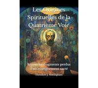 Les Origines Spirituelles de la Quatrième Voie: Réunir les fragments perdus d'un enseignement sacré