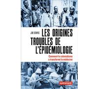 Les origines troubles de l'épidémiologie Comment le colonialisme a transformé la médecine - Jim Downs - Autrement - broché - Essai