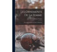 Les Ornements De La Femme: L'éventail, L'ombrelle, Le Gant, Le Manchon
