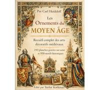 Les Ornements du Moyen Âge: Recueil complet des arts décoratifs médiévaux - 192 planches gravées sur acier et 950 motifs historiques