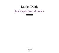 Les Orphelines de Mars - Daniel Danis - Arche - broché - Théâtre