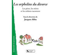 Les Orphelins Du Divorce - Les Pères, Les Mères Et Les Enfants Racontent