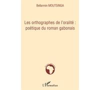 Les orthographes de l'oralité : poétique du roman gabonais Poétique du roman gabonais - Bellarmin Moutsinga - L'harmattan - broché - Essai