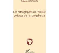 Les orthographes de l'oralité : poétique du roman gabonais Poétique du roman gabonais - Bellarmin Moutsinga - L'harmattan - broché - Essai