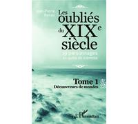 Les oublié du XIXe siècle (Tome 1) 19 personnages en quête de mémoire - Découvreurs de mondes - Jean-Pierre Renau - L'harmattan - broché - Essai