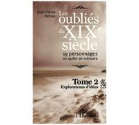 Les Oubliés Du Xixe Siècle : 19 Personnages En Quête De Mémoire Tome 2 - Explorateurs D'idées