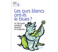 Les ours blancs ont-ils le blues ?: Et 100 autres questions savantes et intrigantes