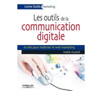 Les outils de la communication digitale 10 clés pour maîtriser le web marketing. - Habib Oualidi - Eyrolles - broché - Etude