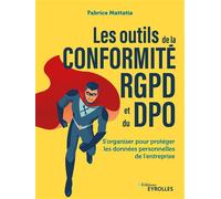 Les outils de la conformité RGPD et du DPO S'organiser pour protéger les données personnelles de l'entreprise - Fabrice Mattatia - Eyrolles - broché - Guide