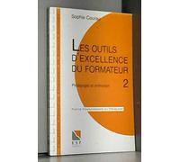 Les Outils D'Excellence Du Formateur. Tome 2, Pedagogie Et Animation, Connaissance Du Probleme, Applications Pratiques