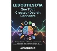 Les Outils d'IA que tout Créateur Devrai Connaître: Guide pratique pour maîtriser l'IA au service de la productivité, de la création de contenu, et de la croissance de votre entreprise