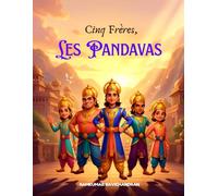 Les Pandavas - Cinq Frères, Un Seul Cœur: Une histoire de courage, de sagesse et d'unité