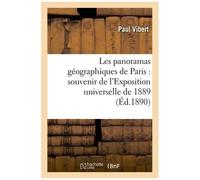 Les Panoramas Géographiques De Paris : Souvenir De L'exposition Universelle De 1889 (Éd.1890)