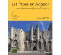Les Papes En Avignon - La Vie À La Cour Pontificale Au Fil Des Jours