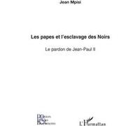 Les papes et l'esclavage des Noirs Le pardon de Jean-Paul II - Jean Mpisi - L'harmattan - broché - Essai
