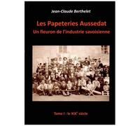 Les Papeteries Aussedat : Un Fleuron De L'industrie Savoisienne - Tome 1, Le Xixe Siècle