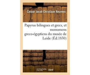 Les Papyrus Bilingues Et Grecs, Et Sur Quelques Autres Monumens Greco-Égyptiens Du Musée De Leide