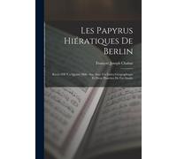 Les Papyrus Hiératiques De Berlin: Récits D'il Y A Quatre Mille Ans, Avec Un Index Géographique Et Deux Planches De Fac-Simile