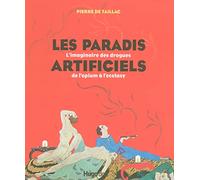 LES PARADIS ARTIFICIELS L'IMAGINAIRE DES DROGUES DE L'OPIUM A L'ECSTASY