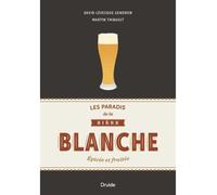 Les paradis de la biere blanche. epicee et fruitee Epicée et fruitée - GENDRON LEVESQUE DAV - Druide - cartonné - Guide