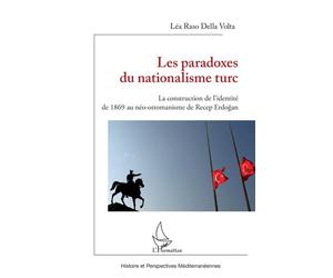 Les paradoxes du nationalisme turc La construction de l'identité de 1869 au néo-ottomanisme de Recep Erdogan - Léa Raso Della Volta - L'harmattan - broché - Essai
