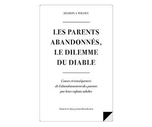 Les Parents Abandonnes Le Dilemme Du Diable: Causes et consequences d l'abandonnement des parents par leurs enfants adultes