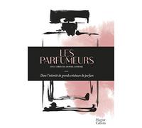 Les Parfumeurs: Dans l'intimité de grands créateurs de parfum
