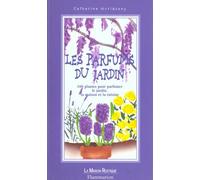 Les Parfums Du Jardin - 100 Plantes Pour Parfumer Le Jardin, La Maison Et La Cuisine