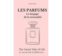 LES PARFUMS Le langage de la sensualité: The Smart Side of Life. Le savoir fait la différence