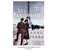 Les Parisiennes: How the Women of Paris Lived, Loved and Died in the 1940s
