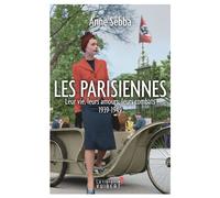 Les Parisiennes Leur vie, leurs amours, leurs combats. 1939-1949 - Anne Sebba - Librairie Vuibert - broché - Essai