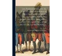 Les Parisiennes, Ou Xl Caractères Generaux Pris Dans Les Moeurs Actuelles... Tirés Des Memoires Du Nouveau Lycée-Des-Moeurs... (Par Retif De La Breton