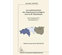 Les parlementaires des départements d'Algérie sous la IIIe République D'où venaient-ils ? Qui étaient-ils ? - Jean-Marc Valentin - L'harmattan - broché - Etude