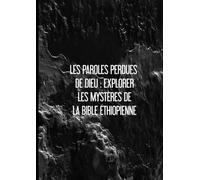 LES PAROLES PERDUES DE DIEU: EXPLORER LES MYSTÈRES DE LA BIBLE ÉTHIOPIENNE