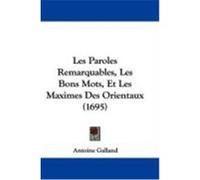 Les Paroles Remarquables, Les Bons Mots, Et Les Maximes Des Orientaux (1695) Galland, Antoine (Auteur)