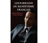 Les Parrains du Banditisme Français: Histoires de Pouvoir, Crime et Intrigues