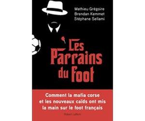 Les Parrains du foot Mathieu Grégoire (Auteur), Brendan Kemmet (Auteur), Stéphane Sellami (Auteur)