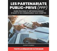 LES PARTENARIATS PUBLIC-PRIVE (PPP): GUIDE PRATIQUE ET MÉTHODOLOGIQUE D’AUDIT ET DE COMMISSARIAT AUX COMPTES - TOUTE LA DÉMARCHE CLÉ EN MAIN