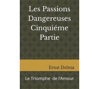 Les Passions Dangereuses Cinquiéme Partie: Le Triomphe Final De Lamour