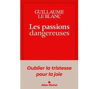 Guillaume Le Blanc – Les Passions dangereuses – Les Éditions Albin Michel
