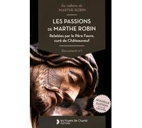 Les Passions De Marthe Robin - Relatées Par Le Père Faure, Curé De Châteauneuf