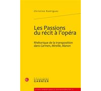 Les Passions du récit à l'opéra Rhétorique de la transposition dans Carmen, Mireille, Manon - Christine Rodriguez - Classiques Garnier - broché - Essai