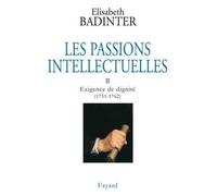 Les Passions intellectuelles, tome 2 Exigence de dignité (1751-1762) - Elisabeth Badinter - Fayard - broché - Essai