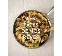 Les pâtes de nos rêves: recettes - cuisine - pâtes - sauces - plats gourmands