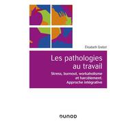 Les pathologies au travail Stress, burnout, workaholisme et harcèlement. Approche intégrative - Elisabeth Grebot - Dunod - broché - Essai