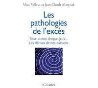 Les pathologies de l'excès Sexe, alcool, drogue....Les dérives de nos passions