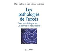 Les pathologies de l'excès Sexe, alcool, drogue....Les dérives de nos passions Sexe, alcool, drogue, jeux... Les dérives de nos passions - Jean-Claude Matysiak - Lattes - broché - Essai