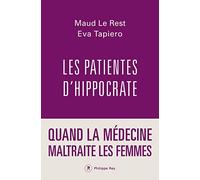 Les Patientes D'hippocrate - Quand La Médecine Maltraite Les Femmes
