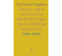 Les Patois Vosgiens: Histoire, sons et variations d’un idiome des Vosges dans la famille des langues d’oïl